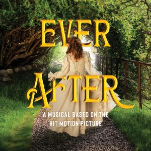 Text reads “Ever After: A musical based on the hit motion picture”. Behind the text, a woman in a princess-style ballgown runs through a path in the forest.